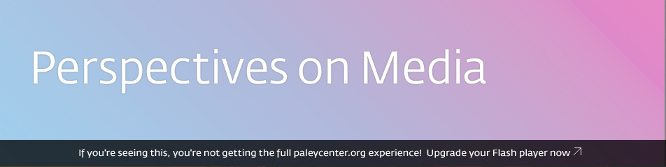 Perspectives on Media by the Curators of the Paley Center